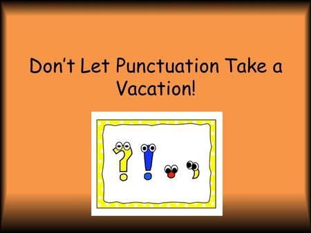 Don’t Let Punctuation Take a Vacation!. What’s an end mark? End marks, also known as punctuation, comes at the end of the sentence. It let’s you know.