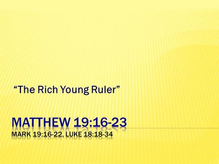 “The Rich Young Ruler”. 16 Now behold, one came and said to Him, Good Teacher, what good thing shall I do that I may have eternal life? 17 So He said.