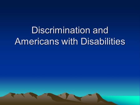 Discrimination and Americans with Disabilities. AGE Discrimination The Age Discrimination Act of 1975 prohibits discrimination on the basis of age in.