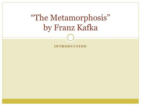 INTRODUCTION “The Metamorphosis” by Franz Kafka. Franz Kafka’s Life 1883-1924 (influential Czech writer of 20 th century). Born into a middle-class, German-speaking.