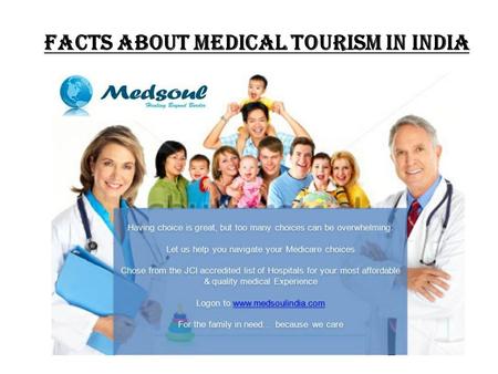 Facts about Medical Tourism in India. Medical Tourism does not sound a new concept now. In the last few years it grew enormously. Medical Tourism introduces.