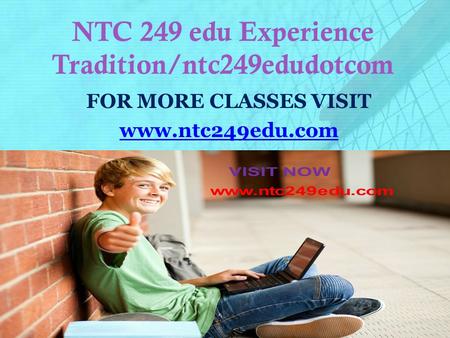 NTC 249 edu Experience Tradition/ntc249edudotcom FOR MORE CLASSES VISIT www.ntc249edu.com.