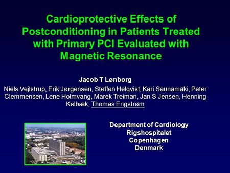 Cardioprotective Effects of Postconditioning in Patients Treated with Primary PCI Evaluated with Magnetic Resonance Jacob T Lønborg Niels Vejlstrup, Erik.