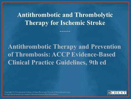 Antithrombotic and Thrombolytic Therapy for Ischemic Stroke ----- Antithrombotic Therapy and Prevention of Thrombosis: ACCP Evidence-Based Clinical Practice.