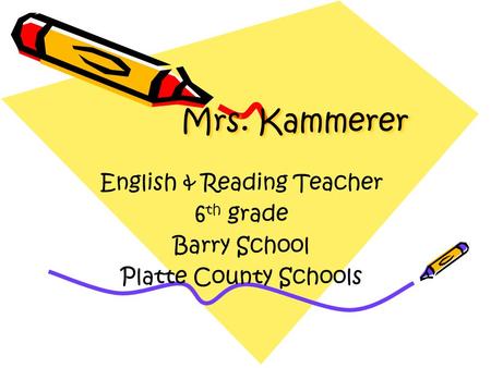 Mrs. Kammerer English & Reading Teacher 6 th grade Barry School Platte County Schools.