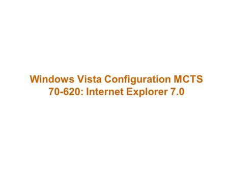 Windows Vista Configuration MCTS 70-620: Internet Explorer 7.0.