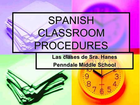 SPANISH CLASSROOM PROCEDURES Las clases de Sra. Hanes Penndale Middle School.