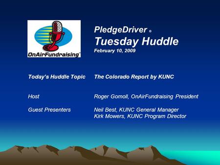 Today’s Huddle TopicThe Colorado Report by KUNC HostRoger Gomoll, OnAirFundraising President Guest PresentersNeil Best, KUNC General Manager Kirk Mowers,