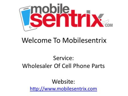 Welcome To Mobilesentrix Service: Wholesaler Of Cell Phone Parts Website: