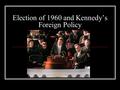 Election of 1960 and Kennedy’s Foreign Policy. Election of 1960 Nixon vs. Kennedy Nixon vs. Kennedy First televised debate First televised debate September.