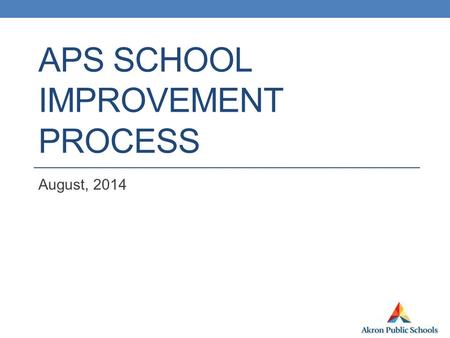 APS SCHOOL IMPROVEMENT PROCESS August, 2014. District Goal By June 2015, APS district and schools will cut the achievement gap in one-half for all students.