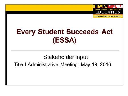 Every Student Succeeds Act (ESSA) Stakeholder Input Title I Administrative Meeting: May 19, 2016.