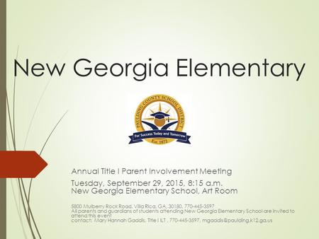 New Georgia Elementary Annual Title I Parent Involvement Meeting Tuesday, September 29, 2015, 8:15 a.m. New Georgia Elementary School, Art Room 5800 Mulberry.