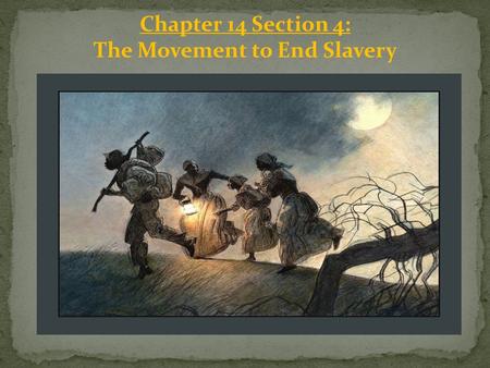 Chapter 14 Section 4: The Movement to End Slavery.