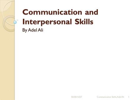 Communication and Interpersonal Skills By Adel Ali 18/09/14371Communication Skills, Adel Ali.
