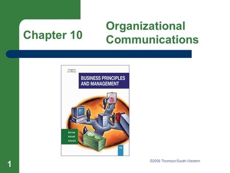 Chapter 10 Organizational Communications 1 Chapter 10 Organizational Communications ©2008 Thomson/South-Western.