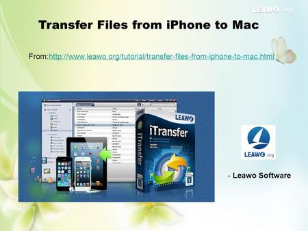 Transfer Files from iPhone to Mac From:http://www.leawo.org/tutorial/transfer-files-from-iphone-to-mac.htmlhttp://www.leawo.org/tutorial/transfer-files-from-iphone-to-mac.html.