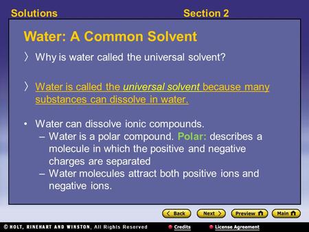 Section 2Solutions Water: A Common Solvent 〉 Why is water called the universal solvent? 〉 Water is called the universal solvent because many substances.