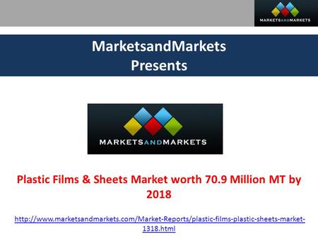 MarketsandMarkets Presents Plastic Films & Sheets Market worth 70.9 Million MT by 2018
