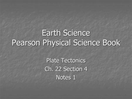 Earth Science Pearson Physical Science Book Plate Tectonics Ch. 22 Section 4 Notes 1.
