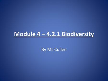 Module 4 – 4.2.1 Biodiversity By Ms Cullen. Terminology Try and define the following terms used when studying the environment.