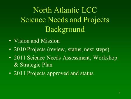 North Atlantic LCC Science Needs and Projects Background Vision and Mission 2010 Projects (review, status, next steps) 2011 Science Needs Assessment, Workshop.
