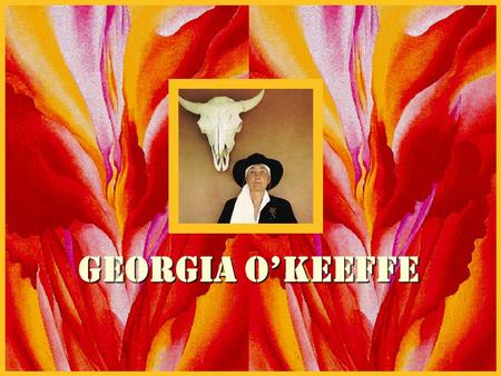 Georgia o’KEeffe. My name is Georgia O’Keeffe. When I was 12 years old I knew I wanted to be an artist. I went to art schools and even was an art teacher.