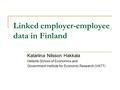 Linked employer-employee data in Finland Katariina Nilsson Hakkala Helsinki School of Economics and Government Institute for Economic Research (VATT)