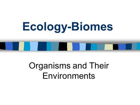 Ecology-Biomes Organisms and Their Environments. Objectives I can describe the factors that determine biomes I can identify limiting factors for terrestrial.