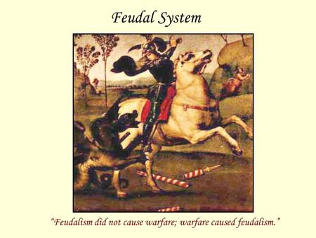 “Feudalism did not cause warfare; warfare caused feudalism.”