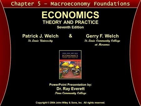 Chapter 5 – Macroeconomy Foundations ECONOMICS THEORY AND PRACTICE Seventh Edition Copyright © 2004 John Wiley & Sons, Inc. All rights reserved. Patrick.