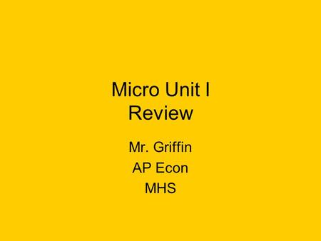 Micro Unit I Review Mr. Griffin AP Econ MHS Micro Unit I Study Guide Economic Systems Economizing Problem Circular Flow Model Opportunity Costs PPCs.