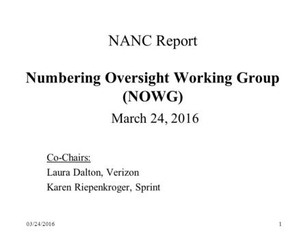 NANC Report Numbering Oversight Working Group (NOWG) March 24, 2016 Co-Chairs: Laura Dalton, Verizon Karen Riepenkroger, Sprint 03/24/20161.