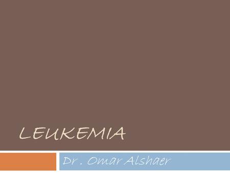 LEUKEMIA Dr. Omar Alshaer. Acute Leukemia.