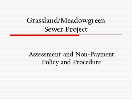 Grassland/Meadowgreen Sewer Project Assessment and Non-Payment Policy and Procedure.