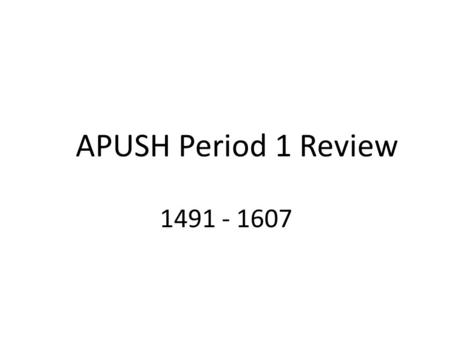 APUSH Period 1 Review 1491 - 1607.