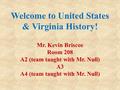 Welcome to United States & Virginia History! Mr. Kevin Briscoe Room 208 A2 (team taught with Mr. Null) A3 A4 (team taught with Mr. Null)