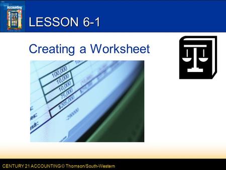 CENTURY 21 ACCOUNTING © Thomson/South-Western LESSON 6-1 Creating a Worksheet.