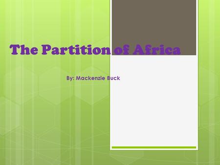 The Partition of Africa By: Mackenzie Buck. On the Eve of the Scramble  Many people called Africa “the dark continent,” because they didn’t know what.