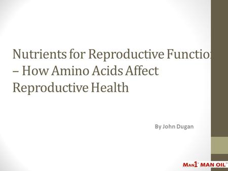 Nutrients for Reproductive Function – How Amino Acids Affect Reproductive Health By John Dugan.