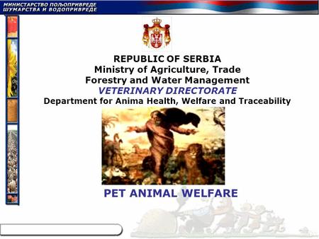 REPUBLIC OF SERBIA Ministry of Agriculture, Trade Forestry and Water Management VETERINARY DIRECTORATE Department for Anima Health, Welfare and Traceability.