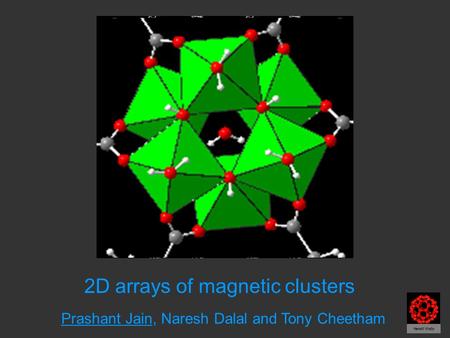 Prashant Jain, Naresh Dalal and Tony Cheetham Harold Kroto 2D arrays of magnetic clusters.