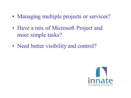 Managing multiple projects or services? Have a mix of Microsoft Project and more simple tasks? Need better visibility and control?