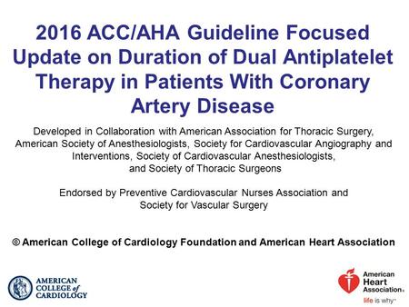 2016 ACC/AHA Guideline Focused Update on Duration of Dual Antiplatelet Therapy in Patients With Coronary Artery Disease Developed in Collaboration with.