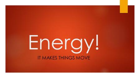 Energy! IT MAKES THINGS MOVE. Objectives  SWBAT  Identify the seven forms of energy  Define energy.