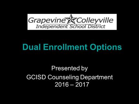 Dual Enrollment Options Presented by GCISD Counseling Department 2016 – 2017.