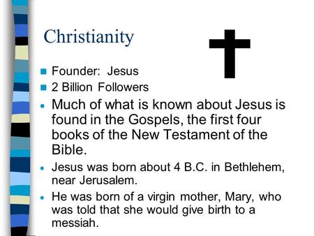 Christianity Founder: Jesus 2 Billion Followers  Much of what is known about Jesus is found in the Gospels, the first four books of the New Testament.