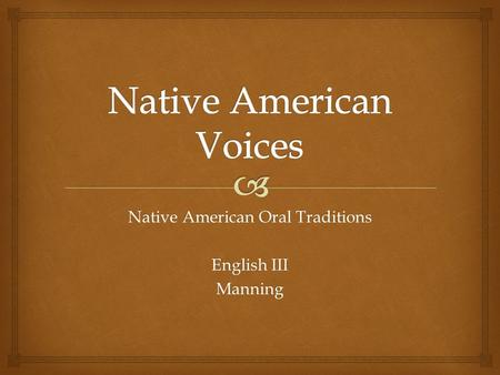 Native American Oral Traditions English III Manning.