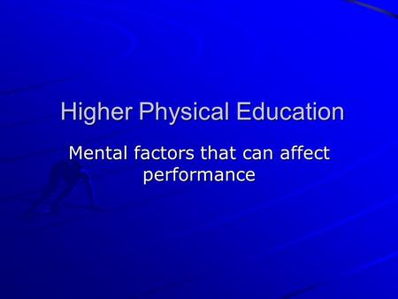 Higher Physical Education Higher Physical Education Mental factors that can affect performance.