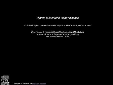 Vitamin D in chronic kidney disease Adriana Dusso, Ph.D, Esther A. González, MD, FACP, Kevin J. Martin, MB, B.Ch, FASN Best Practice & Research Clinical.